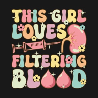 Groovy Dialysis Technician This Girl Loves Filtering Blood T-Shirt