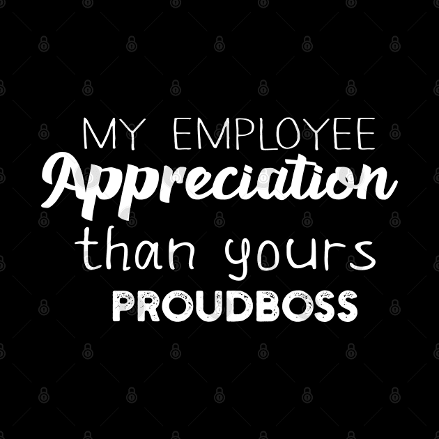 my Employee Appreciation than yours proudboss by Success shopping