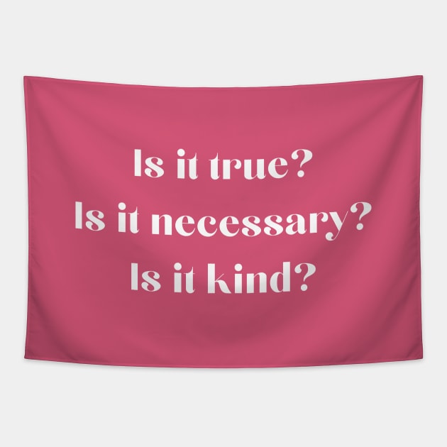 Is It True Is It Necessary Is It Kind Tapestry by TeeTime