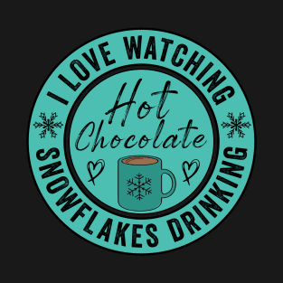 I Love Watching Snowflakes Drinking Hot Chocolate Funny Design Quote T-Shirt