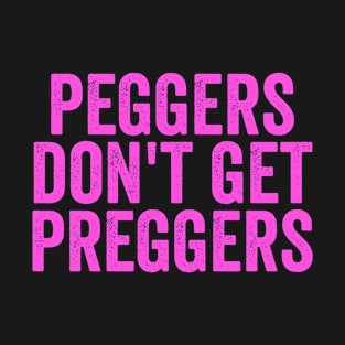 Peggers Don't Get Preggers T-Shirt