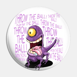 Throw the ball! Throw the ball! Pin