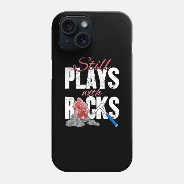 Still Plays With Rocks Geologist Phone Case by captainmood