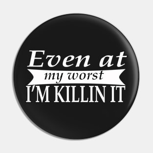 Even at My Worst Im Killin It T-shirt Pin