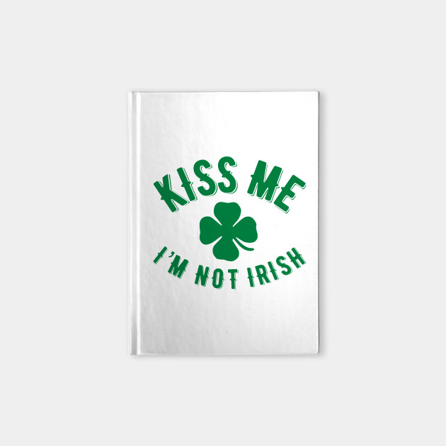 Kiss Me I’m NOT Irish