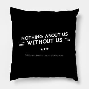 Nothing About Us Without Us - white text Pillow