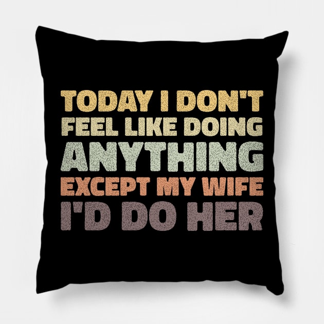 today i dont feel like doing anything except my wife id do her Pillow by artdise