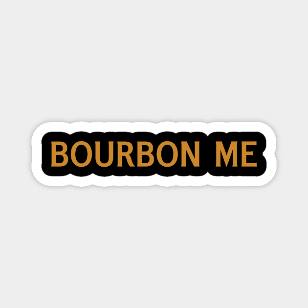 Bourbon Me Magnet by calebfaires