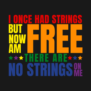 I once had strings but now am free there are no strings on me with pride T-Shirt