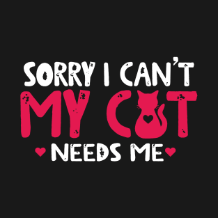 Sorry I Cant My Cat Needs Me T-Shirt