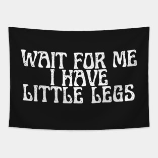 wait for me i have little legs Tapestry