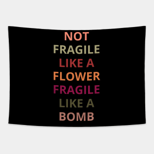 Not fragile like a flower fragile like a bomb. Tapestry