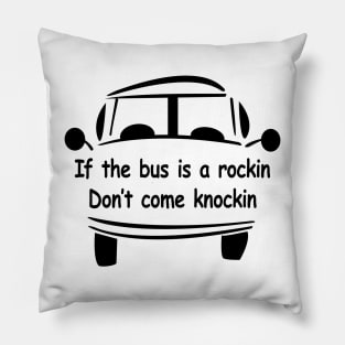 If the Bus is A Rockin Don't Come knockin Pillow
