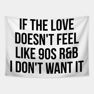 If the love doesn't feel like 90's R&B I don't want it witty t-shirt Tapestry