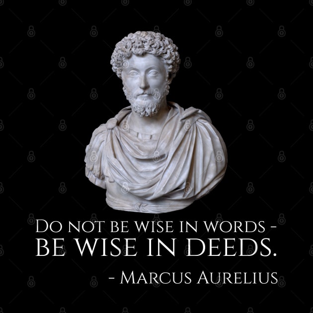 Do not be wise in words - be wise in deeds. - Marcus Aurelius by Styr Designs