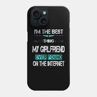 I'm The Best Thing My GirlFriend Ever Found On The Internet Phone Case