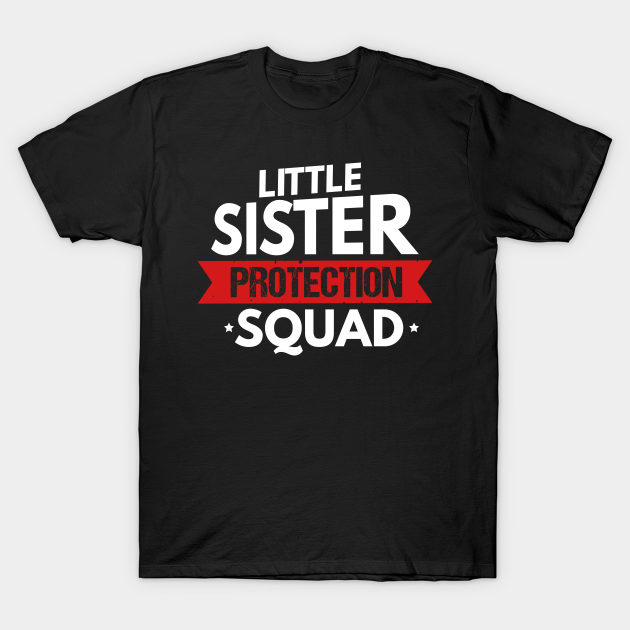 Little Sister Protection Squad Funny Big Brother - Little Protection Squad T-Shirt | TeePublic