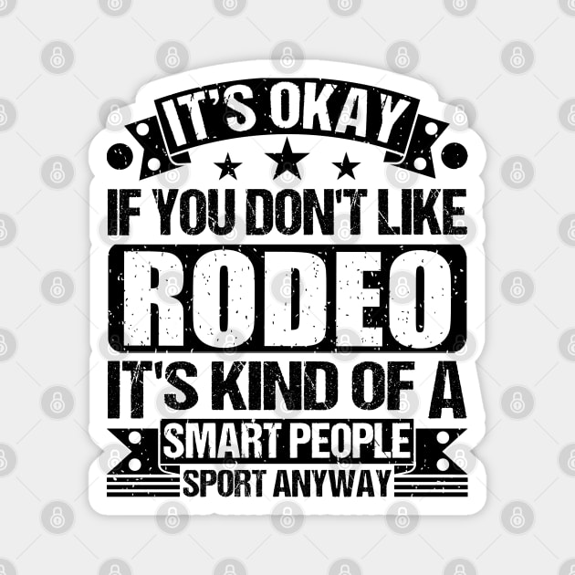 Rodeo Lover It's Okay If You Don't Like Rodeo It's Kind Of A Smart People Sports Anyway Magnet by Benzii-shop 