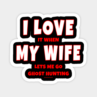 I Love It When My Wife Lets Me Go Ghost Hunting Magnet