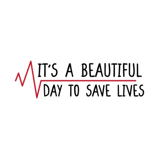 It's a Beautiful Day to Save Lives. T-Shirt