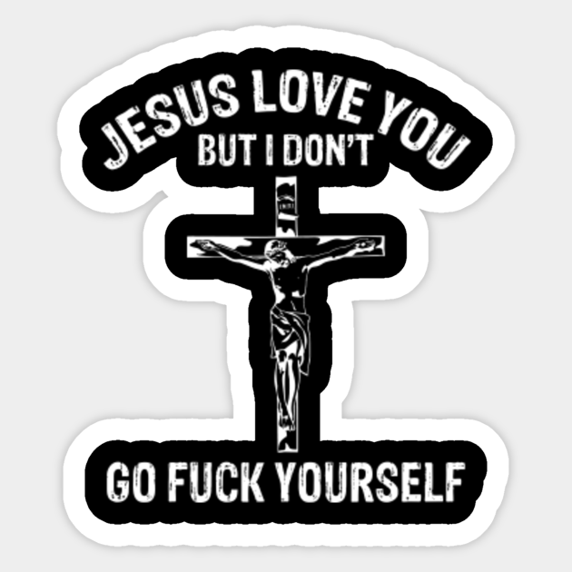 Driftwood Jesus Love You But I Don't Go FK Yourself - Driftwood Jesus Loves You - Sticker