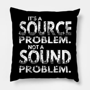 It’s a Source Problem Not A Sound Problem Pillow