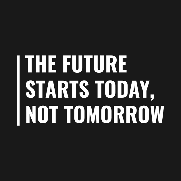 The Future Starts Today. Future Quote Future Design by kamodan