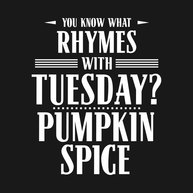 You Know What Rhymes with Tuesday? Pumpkin Spice by wheedesign