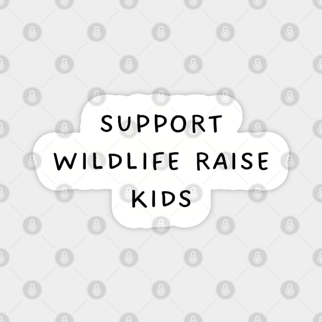 Support Wildlife Raise Kids Magnet by TIHONA