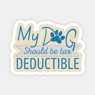 My Dog should be tax deductible - funny dogs design Magnet