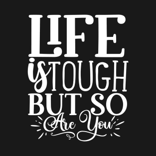 Life is tough but so are you T-Shirt