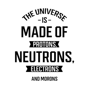 The Universe Is Made Of Protons - Gift Funny T-Shirt