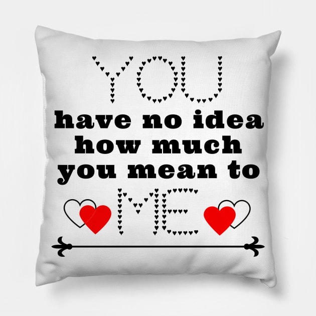 You have no idea how much you mean to me Pillow by IndiPrintables