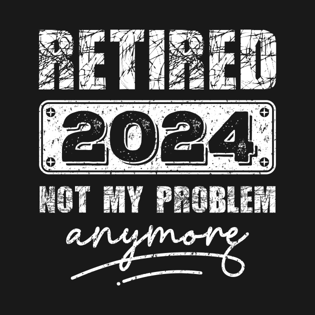 Retired 2024 Not My Problem Anymore - Vintage Gift - retirement gifts-retro design by teenices