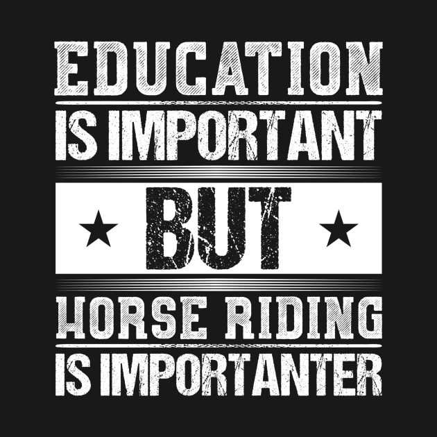 Education Is Important But Horse Riding Is Importanter Shirt by fioruna25