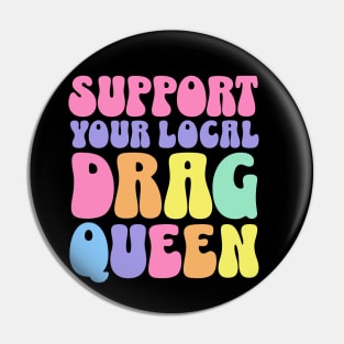 Support Your Local Drag Queen Pin