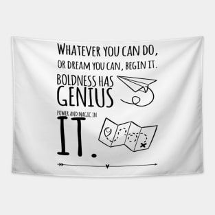 whatever you can do, or dream you can, begin it. boldness has genius power and magic in it. Tapestry