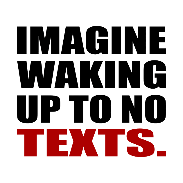 Imagine waking up to no texts by DinaShalash