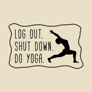 log out, shut down, do yoga T-Shirt