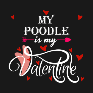 My Poodle Is My Valentine - Valentines Day Animal Lover T-Shirt