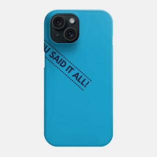 You Said It All! Phone Case