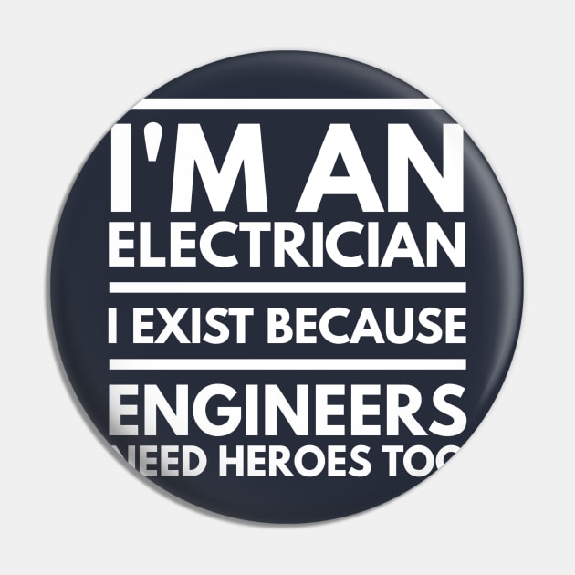 I AM AN ELECTRICIAN I EXIST BECAUSE ENGINEERS NEED HEROES TOO - ELECTRICIAN Pin by PlexWears