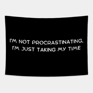 I'm not procrastinating, I'm just taking my time Tapestry