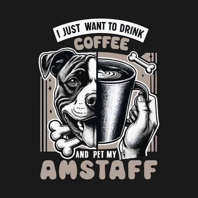 I Just Want To Drink Coffee And Pet My Amstaff Dog Fathers by JUST PINK