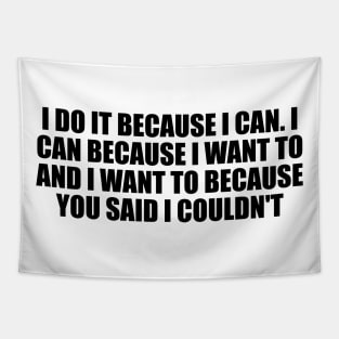 I do it because I can. I can because I want to and I want to because you said I couldn't Tapestry