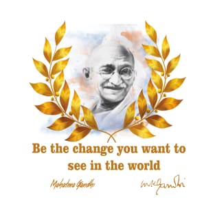 Be the change you want to see in the world T-Shirt