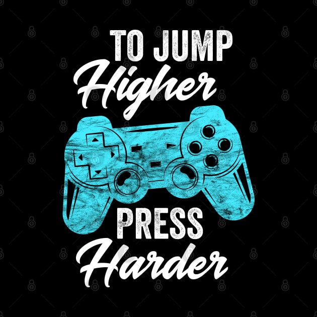 To Jump Higher Press Harder - Video Gaming Gift by BadDesignCo