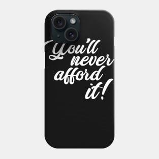 You'll never afford it! Phone Case