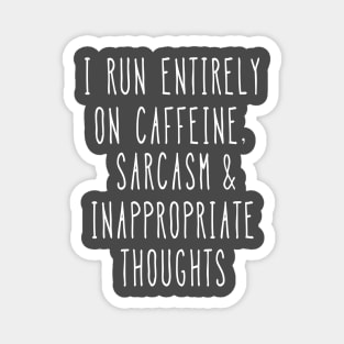 I run entirely on caffeine, sarcasm and inappropriate thoughts Magnet