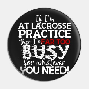 If I'm At Lacrosse Practice Then I'm Far Too Busy For Whatever You Need! Pin